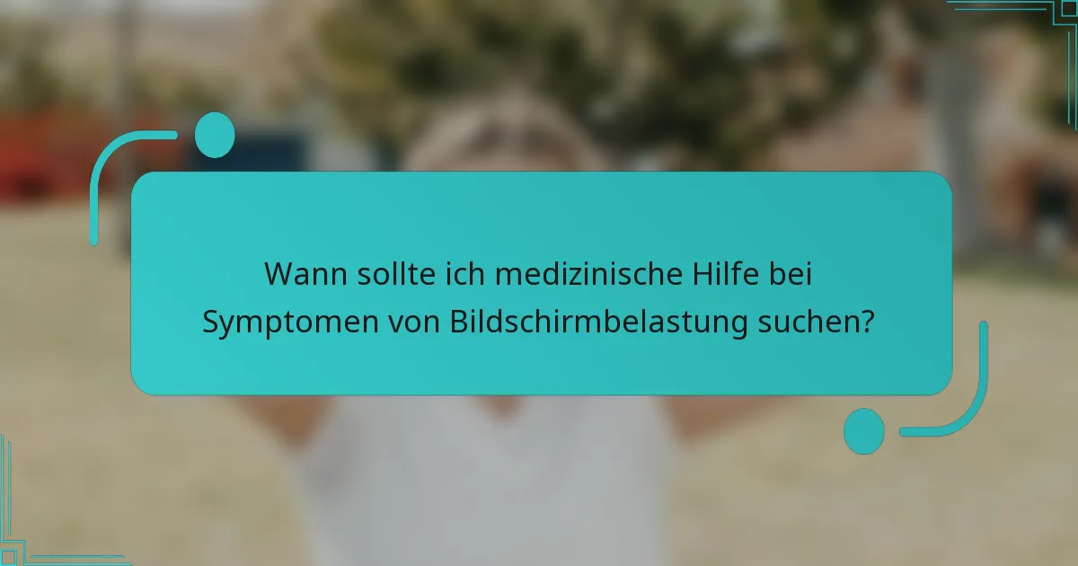Wann sollte ich medizinische Hilfe bei Symptomen von Bildschirmbelastung suchen?
