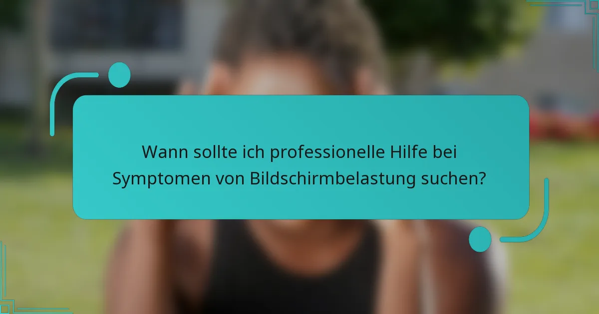 Wann sollte ich professionelle Hilfe bei Symptomen von Bildschirmbelastung suchen?