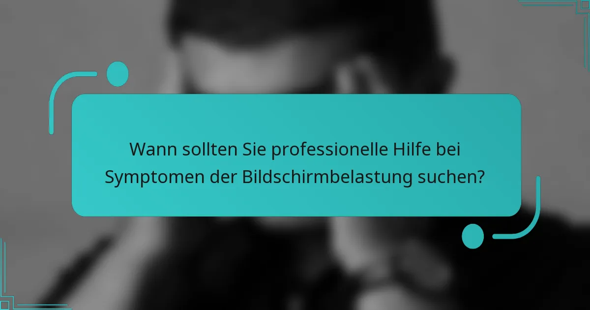 Wann sollten Sie professionelle Hilfe bei Symptomen der Bildschirmbelastung suchen?