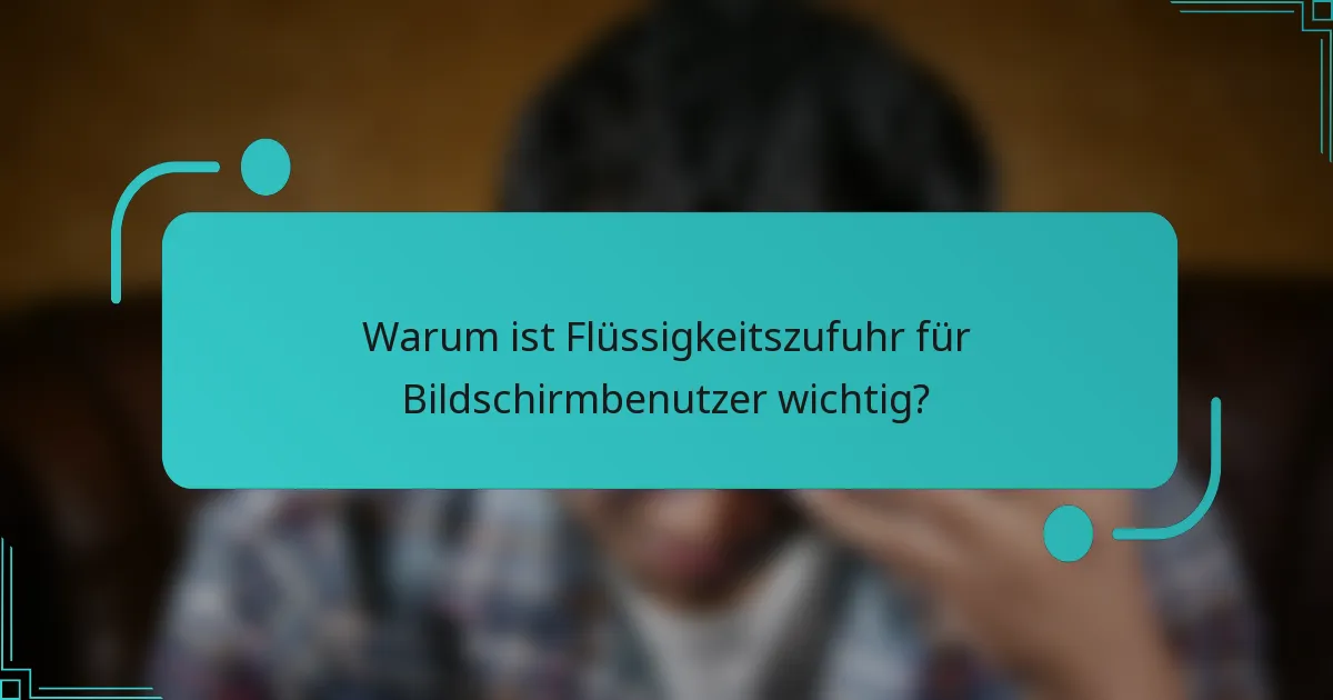 Warum ist Flüssigkeitszufuhr für Bildschirmbenutzer wichtig?