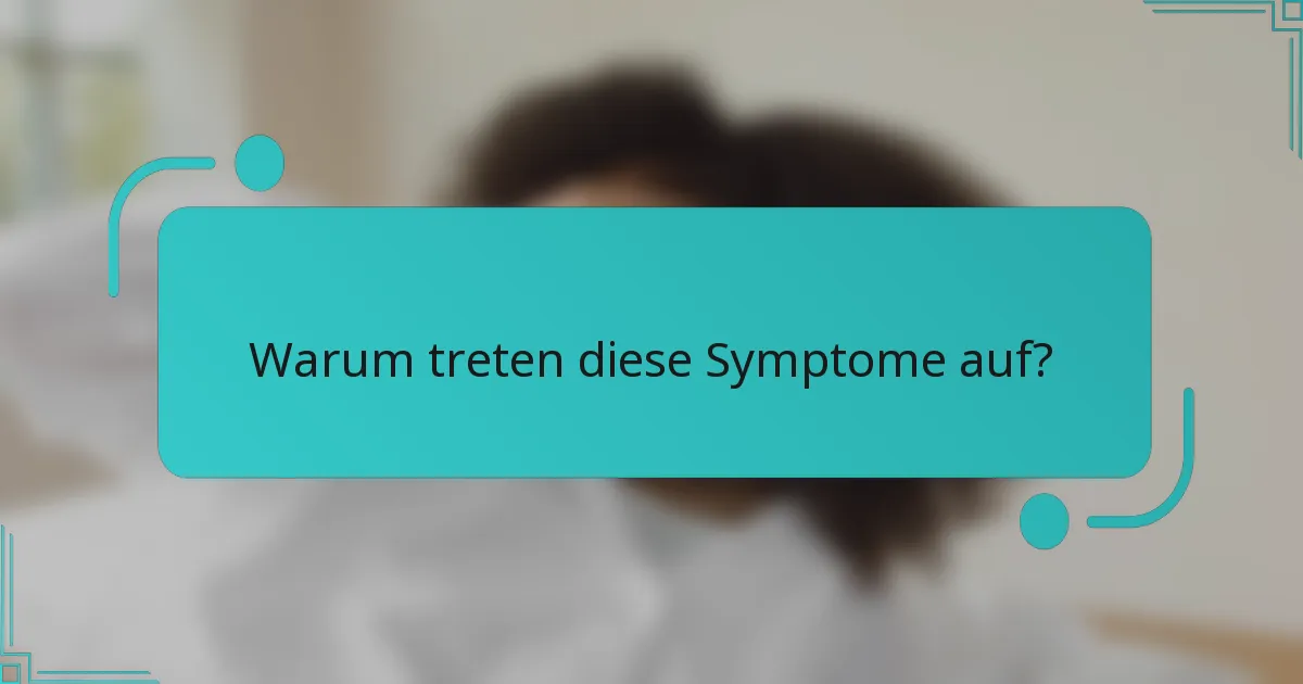 Warum treten diese Symptome auf?