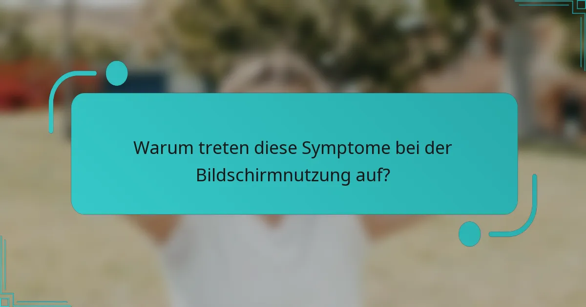 Warum treten diese Symptome bei der Bildschirmnutzung auf?