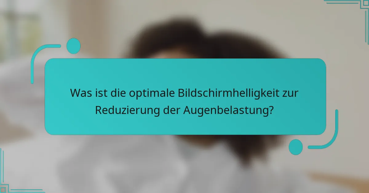 Was ist die optimale Bildschirmhelligkeit zur Reduzierung der Augenbelastung?