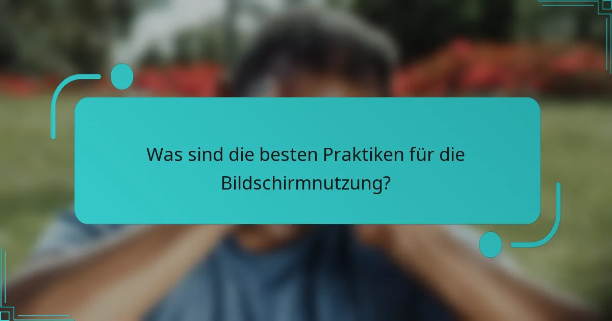 Was sind die besten Praktiken für die Bildschirmnutzung?