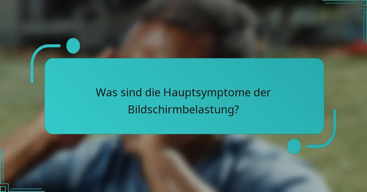 Was sind die Hauptsymptome der Bildschirmbelastung?