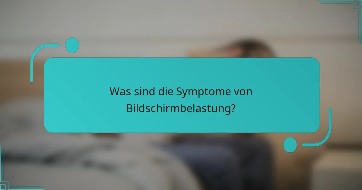 Was sind die Symptome von Bildschirmbelastung?