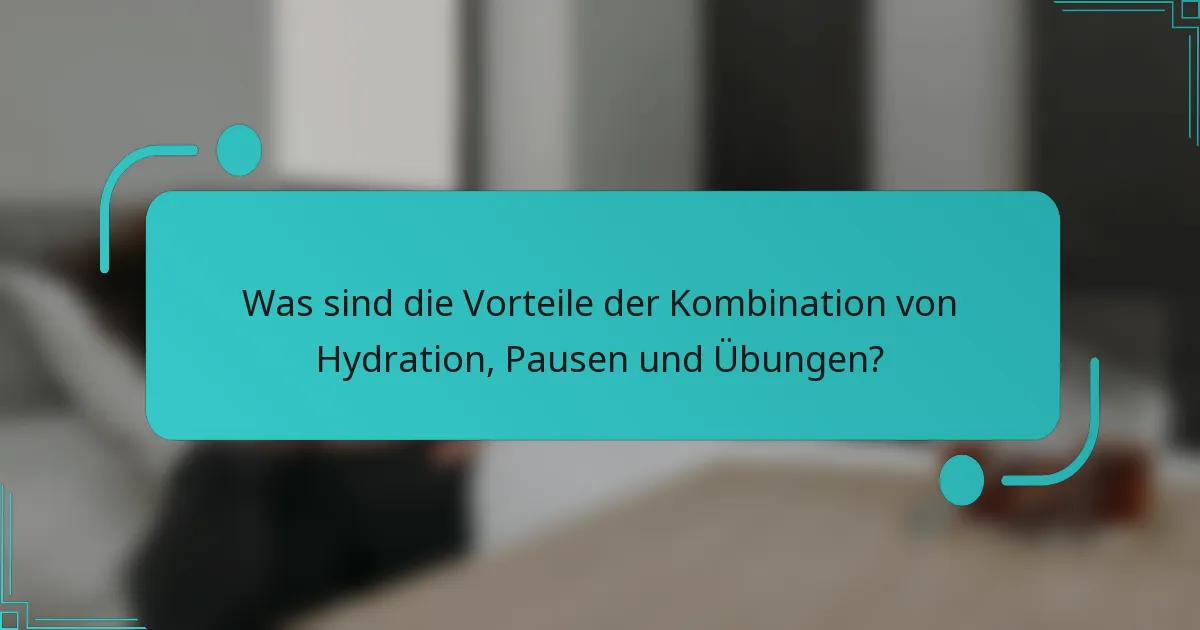 Was sind die Vorteile der Kombination von Hydration, Pausen und Übungen?