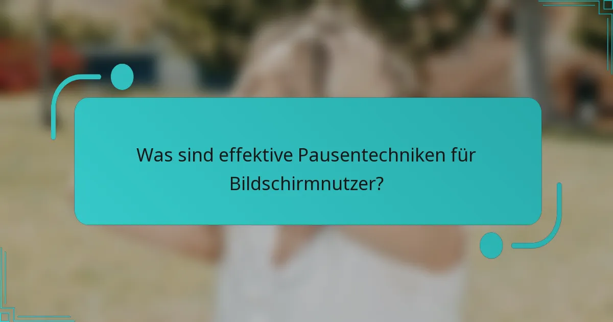 Was sind effektive Pausentechniken für Bildschirmnutzer?