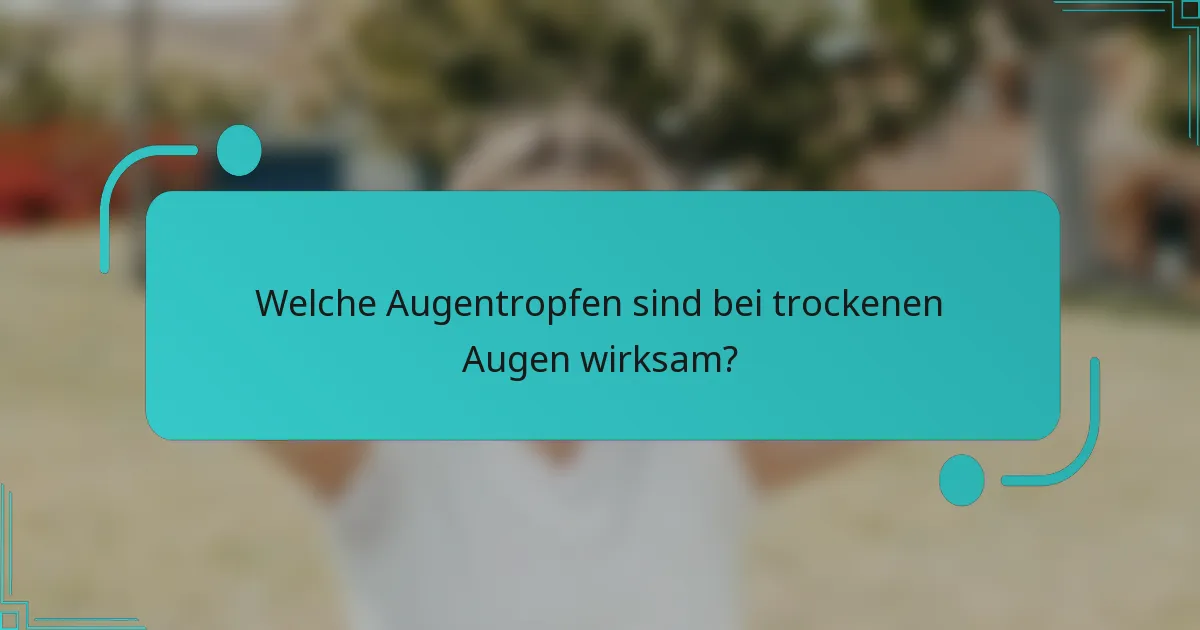 Welche Augentropfen sind bei trockenen Augen wirksam?