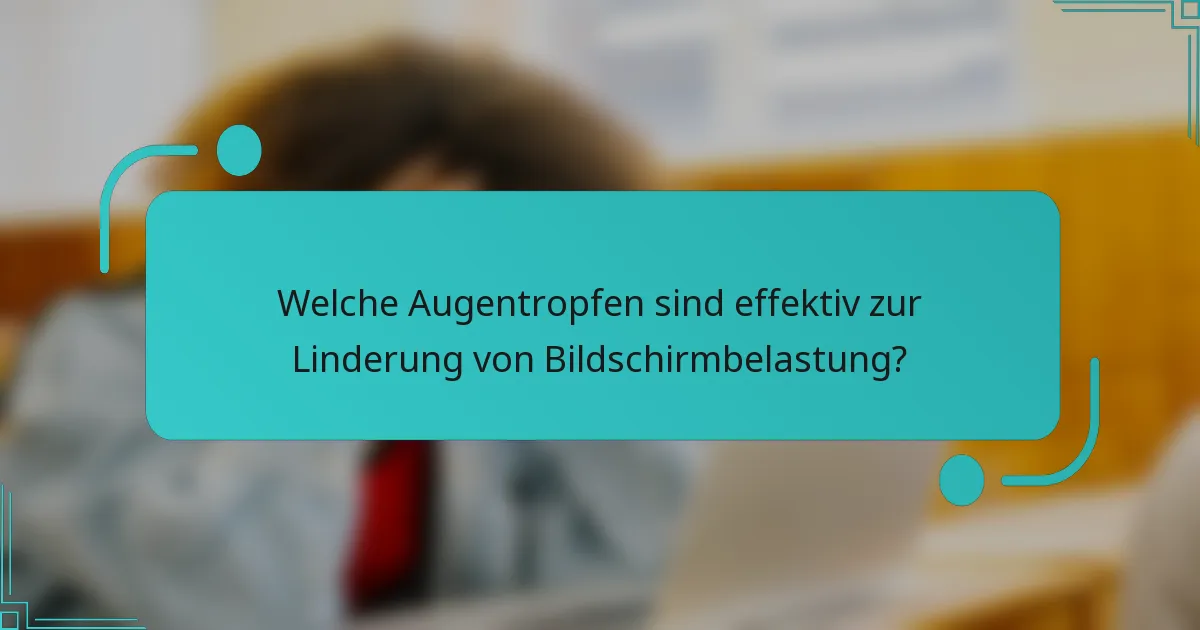Welche Augentropfen sind effektiv zur Linderung von Bildschirmbelastung?