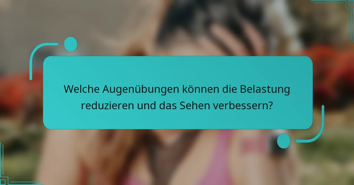 Welche Augenübungen können die Belastung reduzieren und das Sehen verbessern?