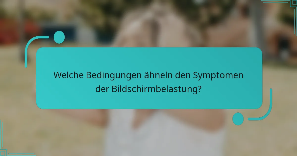 Welche Bedingungen ähneln den Symptomen der Bildschirmbelastung?