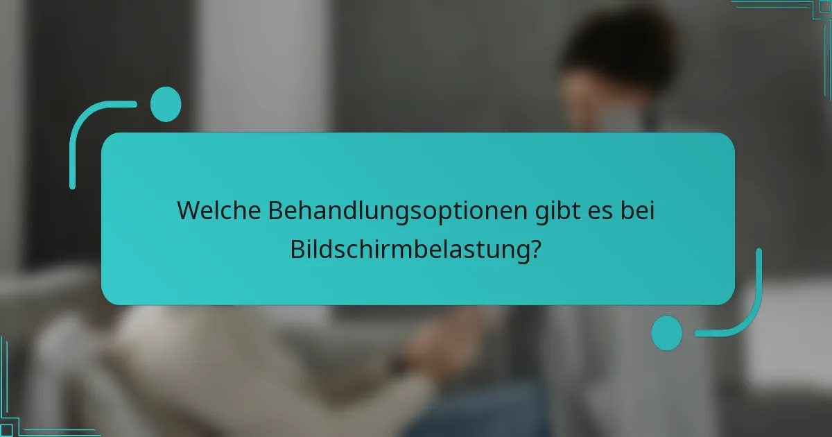 Welche Behandlungsoptionen gibt es bei Bildschirmbelastung?