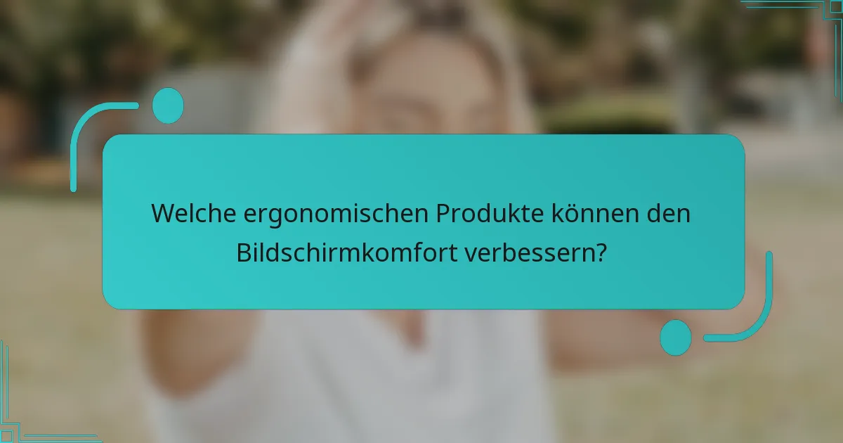 Welche ergonomischen Produkte können den Bildschirmkomfort verbessern?
