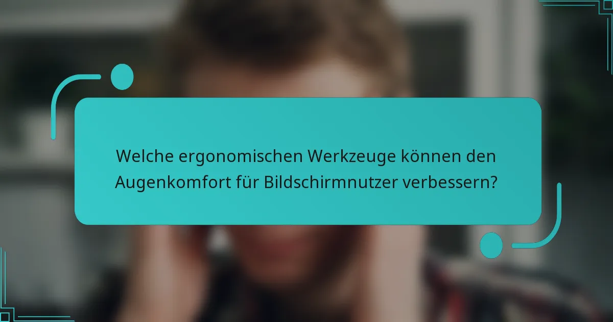 Welche ergonomischen Werkzeuge können den Augenkomfort für Bildschirmnutzer verbessern?