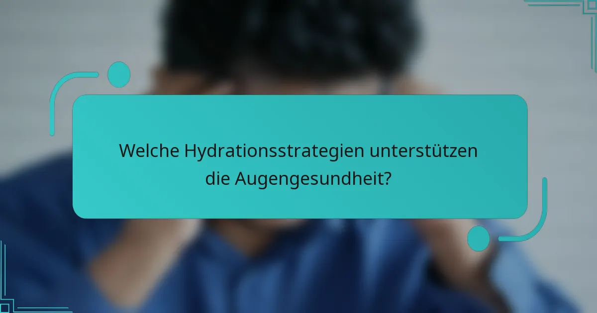 Welche Hydrationsstrategien unterstützen die Augengesundheit?