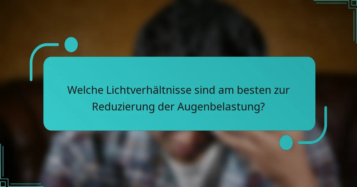 Welche Lichtverhältnisse sind am besten zur Reduzierung der Augenbelastung?