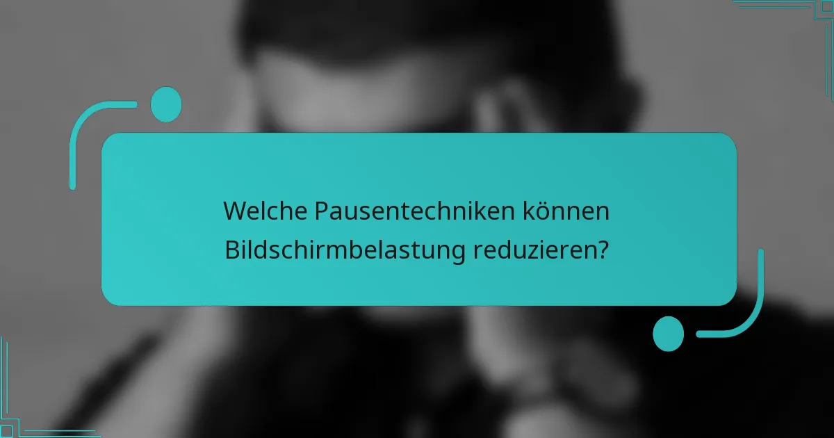 Welche Pausentechniken können Bildschirmbelastung reduzieren?