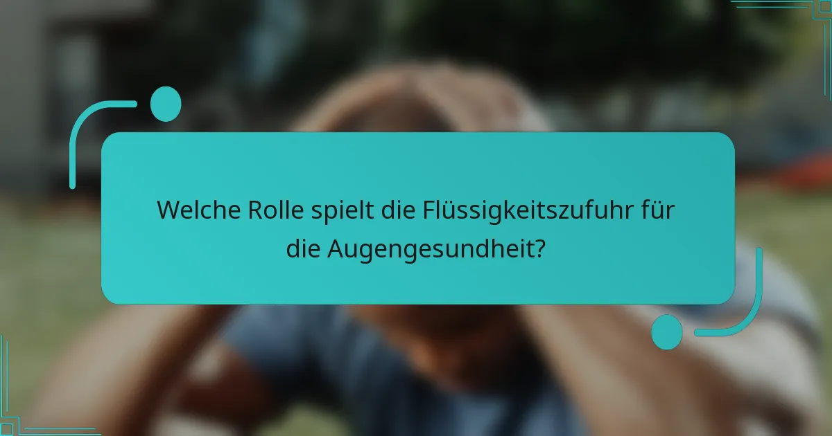 Welche Rolle spielt die Flüssigkeitszufuhr für die Augengesundheit?