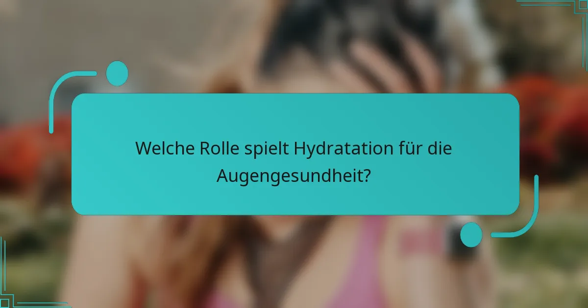 Welche Rolle spielt Hydratation für die Augengesundheit?
