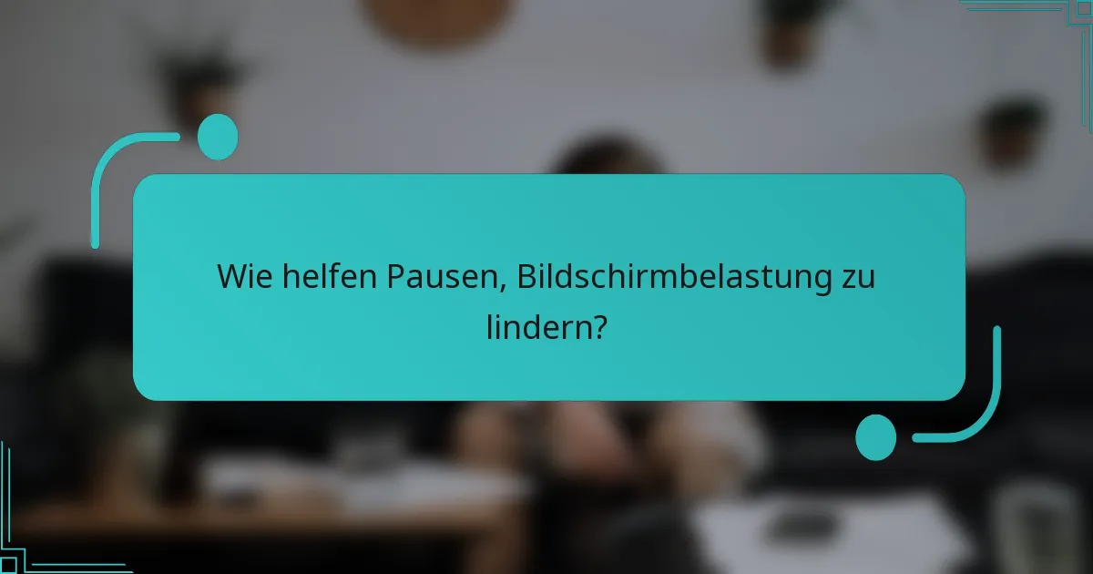 Wie helfen Pausen, Bildschirmbelastung zu lindern?