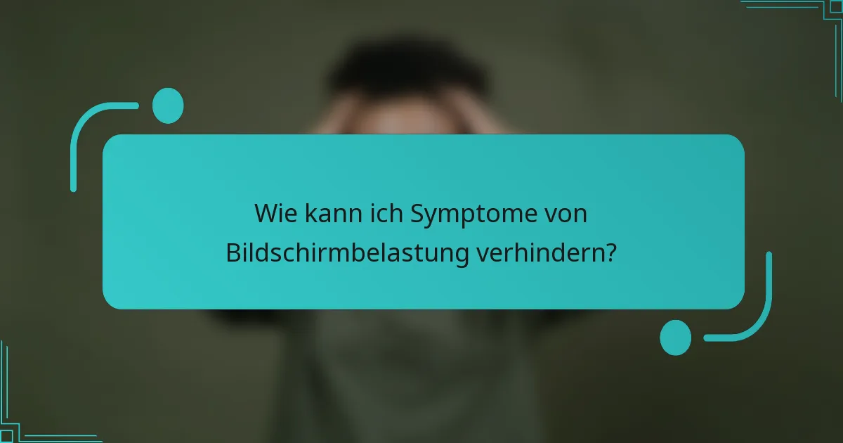 Wie kann ich Symptome von Bildschirmbelastung verhindern?