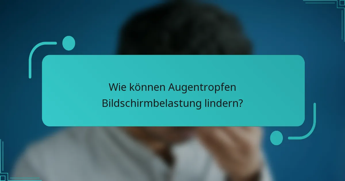 Wie können Augentropfen Bildschirmbelastung lindern?