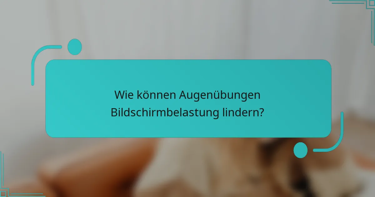 Wie können Augenübungen Bildschirmbelastung lindern?