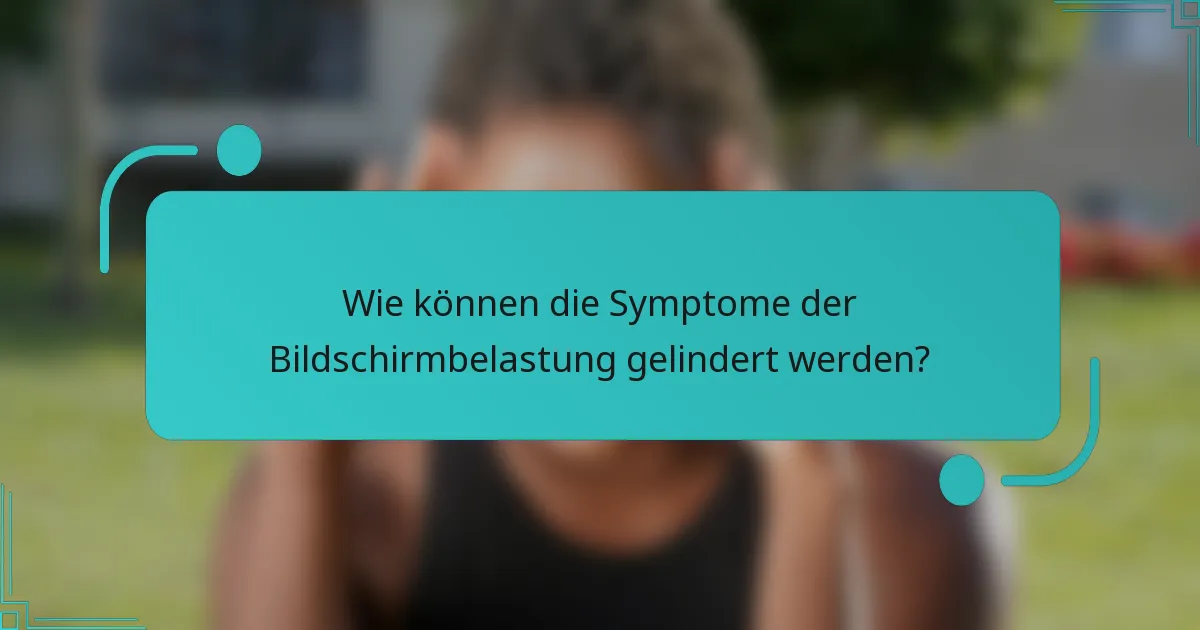 Wie können die Symptome der Bildschirmbelastung gelindert werden?