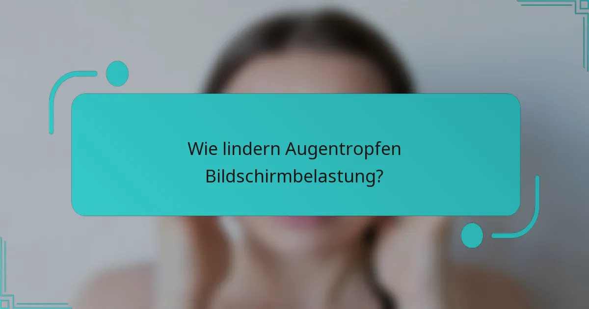 Wie lindern Augentropfen Bildschirmbelastung?