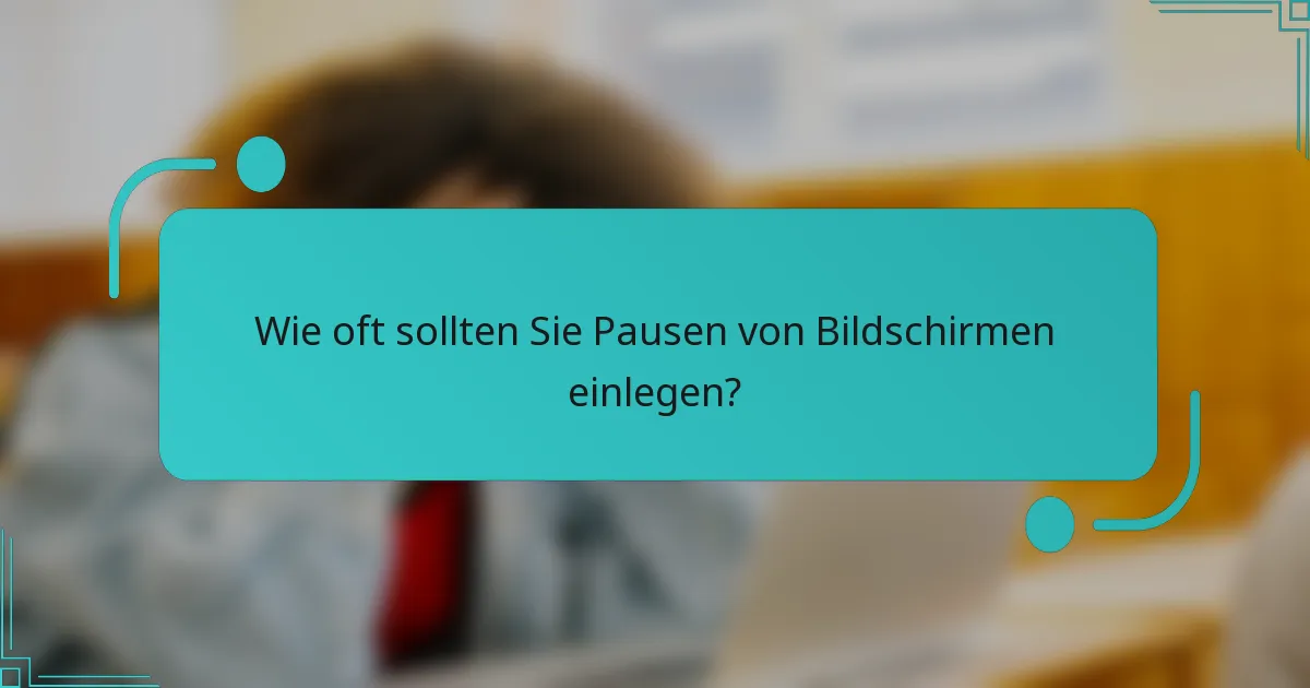 Wie oft sollten Sie Pausen von Bildschirmen einlegen?