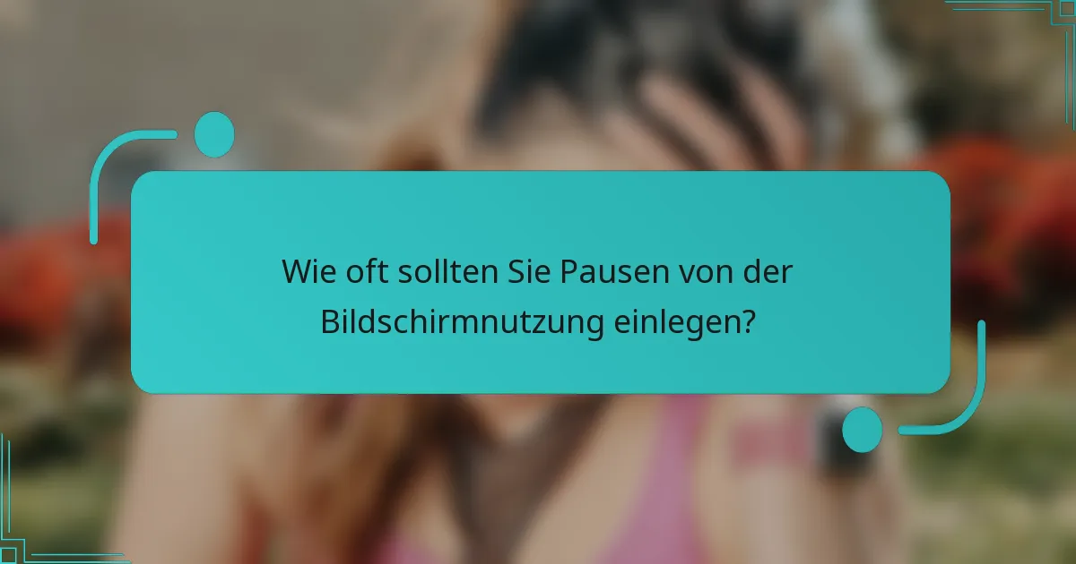 Wie oft sollten Sie Pausen von der Bildschirmnutzung einlegen?