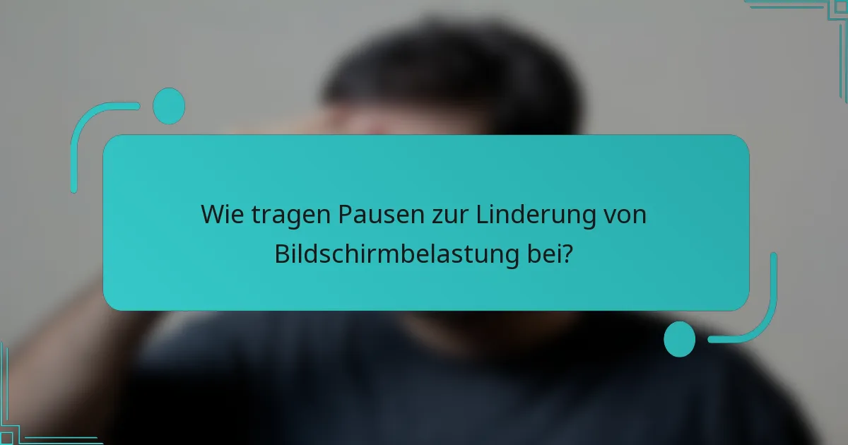 Wie tragen Pausen zur Linderung von Bildschirmbelastung bei?