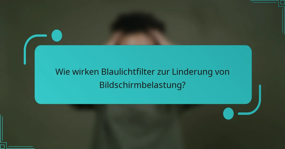 Wie wirken Blaulichtfilter zur Linderung von Bildschirmbelastung?