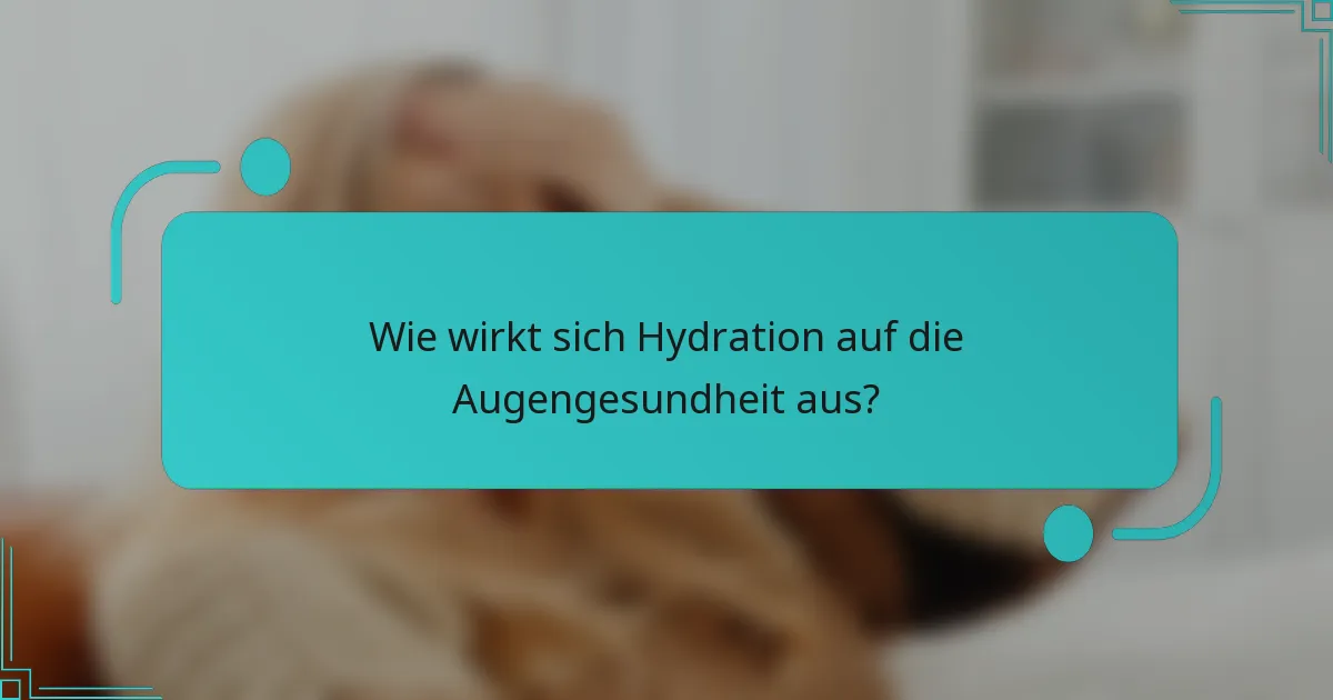 Wie wirkt sich Hydration auf die Augengesundheit aus?